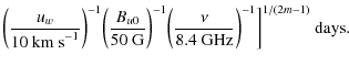 $\displaystyle \bigg({u_w \over 10{\rm ~km~s}^{-1}}\bigg)^{-1} \bigg({B_{u0} \ov...
...)^{-1} \bigg({\nu \over 8.4~{\rm GHz}}\bigg)^{-1} \bigg]^{1/(2m-1)}~{\rm days}.$