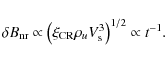 \begin{displaymath}\delta B_{\rm nr} \propto \big(\xi_{\rm CR} \rho_u V_{\rm s}^3\big)^{1/2} \propto t^{-1}.
\end{displaymath}
