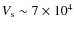 $V_{\rm s} \sim 7 \times 10^4$