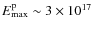 $E_{\rm max}^{\rm p} \sim 3\times10^{17}$