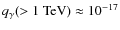 $q_\gamma(>1~{\rm TeV}) \approx 10^{-17}$