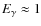 $E_\gamma \approx 1$