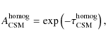\begin{displaymath}A_{\rm CSM}^{\rm homog}=\exp\left(-\tau_{\rm CSM}^{\rm homog}\right) ,
\end{displaymath}