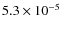 $5.3 \times 10^{-5}$