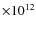 $\times 10^{12}$