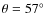 $\theta=57 \hbox{$^\circ$ }$