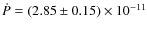 $\dot{P}=(2.85\pm 0.15)\times 10^{-11}$