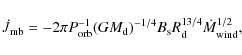 \begin{displaymath}\dot{J}_{\rm mb}=-2\pi P_{\rm orb}^{-1}(GM_{\rm d})^{-1/4}B_{\rm
s}R_{\rm d}^{13/4}\dot{M}_{\rm wind}^{1/2},
\end{displaymath}