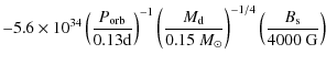 $\displaystyle -5.6\times 10^{34} \left(\frac{P_{\rm orb}}{0.13\rm d}\right)^{-1...
...{\rm d}}{0.15~M_{\odot}}\right)^{-1/4}\left(\frac{B_{\rm s}}{4000~\rm G}\right)$