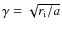$\gamma=\sqrt{r_{\rm i}/a}$