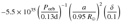 $\displaystyle -5.5\times 10^{35} \left(\frac{P_{\rm orb}}{0.13\rm d}\right)^{-1}\left(\frac{a}{0.95~R_{\odot}}\right)^{2}\left(\frac{\delta}{0.1}\right)$