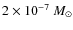 $2\times10^{-7}~{M}_\odot$