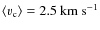 $\langle{\varv_{\rm c}}\rangle= 2.5~ {\rm km}~ {\rm s}^{-1}$