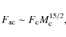\begin{displaymath}F_{{\rm ac}}\sim F_{\rm c} M_{\rm c}^{15/2} ,
\end{displaymath}