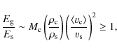 \begin{displaymath}\frac{E_{{\rm g}}}{E_{\rm s}}\sim M_{\rm c}\left( \frac{\rho_...
...\langle{\varv_{\rm c}}\rangle}{\varv_{\rm s}}\right)^2\geq 1 ,
\end{displaymath}