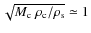 $\sqrt{M_{\rm c} ~{\rho_{\rm c} / \rho_{\rm s}}} \simeq 1$