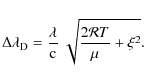 \begin{displaymath}\Delta\lambda_{\rm D} = \frac{\lambda}{\rm c}~\sqrt{\frac{2 \mathcal{R} T}{\mu} + \xi^2}.
\end{displaymath}