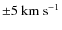 ${\pm} 5~ {\rm km}~ {\rm s}^{-1}$