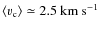 $\langle{\varv_{\rm c}}\rangle\simeq 2.5~ {\rm km}~ {\rm s}^{-1}$