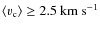 $\langle{\varv_{\rm c}}\rangle\geq 2.5~ {\rm km}~ {\rm s}^{-1}$