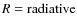 $R=\rm radiative$