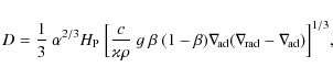 \begin{displaymath}D=\frac{1}{3}~\alpha^{2/3} {H}_{{\rm P}}~\Big[\frac{c}{\varka...
...rm\!ad}}(\nabla_{{\rm\!rad}}-\nabla_{{\rm\!ad}}) \Big]^{1/3} ,
\end{displaymath}
