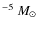 $^{-5}~{M}_\odot$