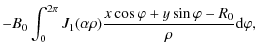 $\displaystyle -B_0 \int_0^{2\pi} {J}_1 (\alpha\rho) \frac{x
\cos\varphi + y \sin \varphi - R_0} {\rho} {\rm d}\varphi ,$