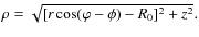 $ \rho = \sqrt{[r \cos (\varphi-\phi) - R_0]^2 + z^2} . $