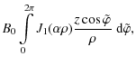 $\displaystyle B_0 \int\limits_0^{2\pi} {J}_1 (\alpha \rho)
\frac{z \cos \tilde{\varphi}}{\rho} \; {\rm d}\tilde{\varphi} ,$