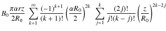 $\displaystyle B_0 \frac{\pi \alpha r z}{2 R_0} ~
\sum_{k=1}^\infty\frac{(-1)^{k...
...)^{2k} ~ \sum_{j=1}^k \frac{(2j)!}{j!(k-j)!}
\left(\frac{z}{R_0}\right)^{2k-2j}$