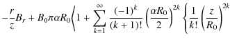 $\displaystyle -\frac{r}{z} B_r + B_0 \pi \alpha R_0 \Bigg\langle 1
+ \sum_{k=1}...
...\alpha
R_0}{2}\right)^{2k} \Bigg\{ \frac{1}{k!}
\left(\frac{z}{R_0}\right)^{2k}$