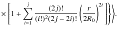 $\displaystyle \times~ \Bigg[ 1 + \sum_{i=1}^{j}
\frac{(2j)!}{(i!)^2(2j-2i)!} \left(\frac{r}{2 R_0}\right)^{2i}
\Bigg] \Bigg\} \Bigg\rangle .$