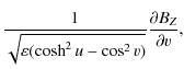 $\displaystyle \frac{1}{\sqrt{\varepsilon(\cosh^2 u - \cos^2 v)}}
\frac{\partial B_Z}{\partial v} ,$