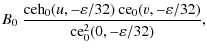 $\displaystyle B_0 ~ \frac{{\rm ceh}_0(u,-\varepsilon/32) ~
{\rm ce}_0(v,-\varepsilon/32)}{{\rm ce}_0^2(0,-\varepsilon/32)} ,$