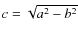 $c=\sqrt{a^2-b^2}$