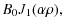 $\displaystyle B_0 { J}_1(\alpha \rho) ,$