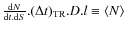 $\frac{{\rm d}N}{{\rm d}t.{\rm d}S}.(\Delta t)_{\rm TR}.D.l\equiv \langle N\rangle$