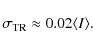 \begin{displaymath}\sigma_{\rm TR}\approx 0.02\langle I\rangle.
\end{displaymath}