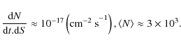 \begin{displaymath}\frac{{\rm d}N}{{\rm d}t.{\rm d}S}\approx 10^{-17}\left({\rm cm^{-2}~s}^{-1}\right), \\ \langle N\rangle\approx3\times 10^3.
\end{displaymath}