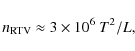 \begin{displaymath}n_{\rm RTV}\approx 3\times 10^6~T^2/L,
\end{displaymath}