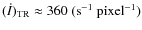 $(\dot{I})_{\rm TR}\approx 360 ~\rm (s^{-1}~pixel^{-1})$