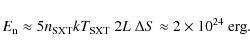 \begin{displaymath}E_{\rm n}\approx 5n_{\rm SXT}kT_{\rm SXT}~2L~\Delta S\approx 2\times 10^{24}~\rm erg.
\end{displaymath}