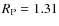 $R_{\rm P}=1.31$