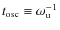 $t_{\rm osc}\equiv\omega_{\rm u}^{-1}$