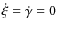$\dot{\xi}=\dot{\gamma}=0$
