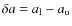 $\delta a=a_{\rm l}-a_{\rm u}$