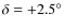 $\delta = +2.5^\circ$