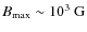 $B_{\rm max}\sim 10^3~{\rm G}$