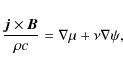 \begin{displaymath}{{\vec j}\times{\vec B}\over\rho c}=\nabla\mu+\nu\nabla\psi,
\end{displaymath}